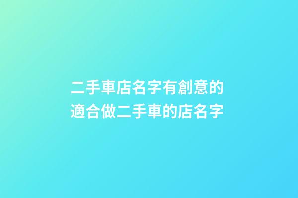 二手車店名字有創意的 適合做二手車的店名字-第1張-店鋪起名-玄機派